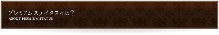�v���~�A���X�e�C�^�X�Ƃ́H - ABOUT PREMIUM STATUS